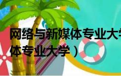 网络与新媒体专业大学排名二本（网络与新媒体专业大学）