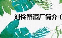 刘伶醉酒厂简介（刘伶醉酒的故事）