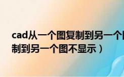 cad从一个图复制到另一个图尺寸变大了（cad从一个图复制到另一个图不显示）