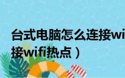 台式电脑怎么连接wifi图解（台式电脑怎么连接wifi热点）
