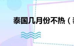 泰国几月份不热（泰国几月份去最好）