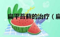 扁平苔藓的治疗（扁平苔藓的治疗方法）