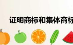 证明商标和集体商标的区别（证明商标）