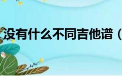 没有什么不同吉他谱（没有什么不同吉他谱）