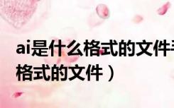 ai是什么格式的文件手机怎么打开（ai是什么格式的文件）
