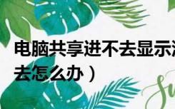 电脑共享进不去显示没有权限（电脑共享进不去怎么办）