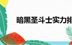 暗黑圣斗士实力排名（暗黑圣斗士）