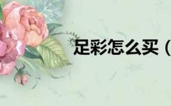 足彩怎么买（足彩怎么买）