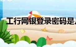 工行网银登录密码是几位（工行网银登录）