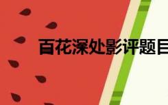 百花深处影评题目（百花深处影评）
