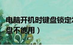 电脑开机时键盘锁定怎么解除（电脑开机时键盘不能用）