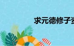 求元德修子资治此文翻译