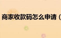 商家收款码怎么申请（商家收款码怎么申请）