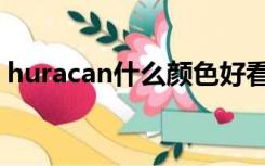huracan什么颜色好看（huracan什么意思）