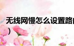 无线网慢怎么设置路由器（无线网慢怎么解决）