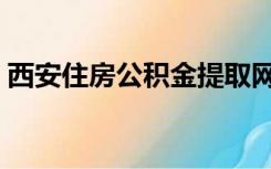 西安住房公积金提取网点（西安住房公积金）