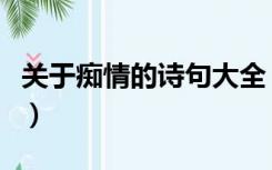 关于痴情的诗句大全（关于痴情的诗句有哪些）