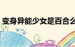 变身异能少女是百合么（变身异能少女下载）