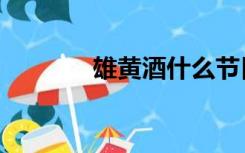 雄黄酒什么节日喝（雄黄酒）