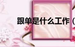 跟单是什么工作（跟单是什么意思）