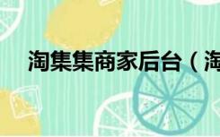 淘集集商家后台（淘集集商家后台注册）