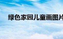 绿色家园儿童画图片（绿色家园儿童画）