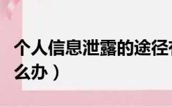 个人信息泄露的途径有哪些（个人信息泄露怎么办）