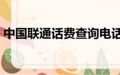 中国联通话费查询电话（中国联通话费查询）