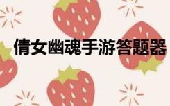 倩女幽魂手游答题器（倩女幽魂手游答题）