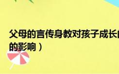 父母的言传身教对孩子成长的影响（父母的言传身教对孩子的影响）