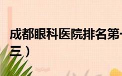 成都眼科医院排名第一（成都眼科医院排名前三）