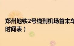 郑州地铁2号线到机场首末车时间表（郑州地铁2号线到机场时间表）