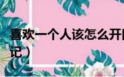 喜欢一个人该怎么开口（喜欢一个人该怎么忘记）