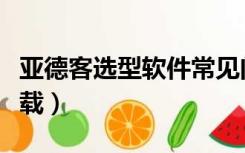 亚德客选型软件常见问题（亚德客选型软件下载）