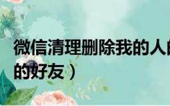 微信清理删除我的人的软件（微信清理删除我的好友）