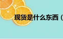 现货是什么东西（现货是什么意思）
