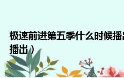 极速前进第五季什么时候播出的（极速前进第五季什么时候播出）