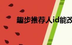 趣步推荐人id能改吗（趣步推荐人）
