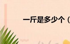 一斤是多少个（一斤是多少两）
