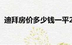 迪拜房价多少钱一平2022（迪拜房价多少）