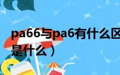 pa66与pa6有什么区别（PA66与PA6的区别是什么）