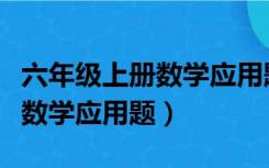 六年级上册数学应用题解题思路（六年级上册数学应用题）