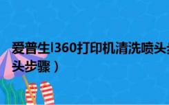 爱普生l360打印机清洗喷头步骤（爱普生l360打印机清洗喷头步骤）