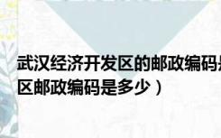 武汉经济开发区的邮政编码是多少（湖北武汉经济技术开发区邮政编码是多少）