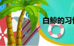 白鲸的习性是什么？