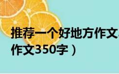 推荐一个好地方作文350字（推荐一个好地方作文350字）