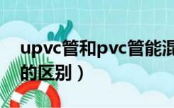 upvc管和pvc管能混用吗（upvc管和pvc管的区别）