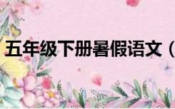 五年级下册暑假语文（五年级下册暑假语文）