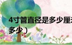 4寸管直径是多少厘米怎么算（4寸管直径是多少）