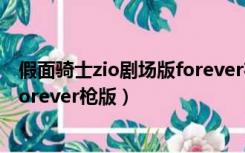 假面骑士zio剧场版forever在线观看（假面骑士zio剧场版forever枪版）